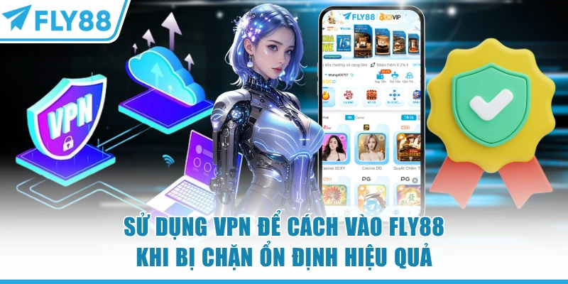 Cách Vào FLY88 Khi Bị Chặn Hiệu Quả Load Game Mượt Mà 6 Sử dụng VPN để cách vào FLY88 khi bị chặn ổn định hiệu quả